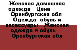 Женская домашняя одежда › Цена ­ 293 - Оренбургская обл. Одежда, обувь и аксессуары » Женская одежда и обувь   . Оренбургская обл.